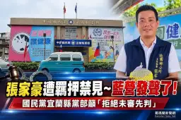 張家豪遭羈押禁見～國民黨宜蘭縣黨部籲拒絕「未審先判」